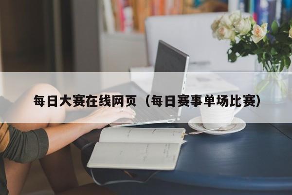 每日大赛在线网页（每日赛事单场比赛）