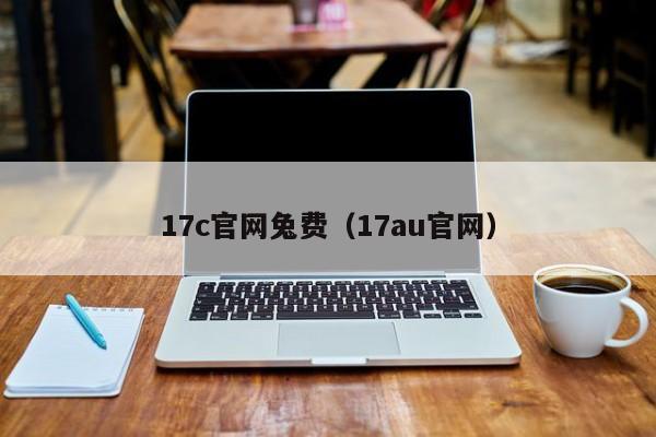 17c官网兔费（17au官网）