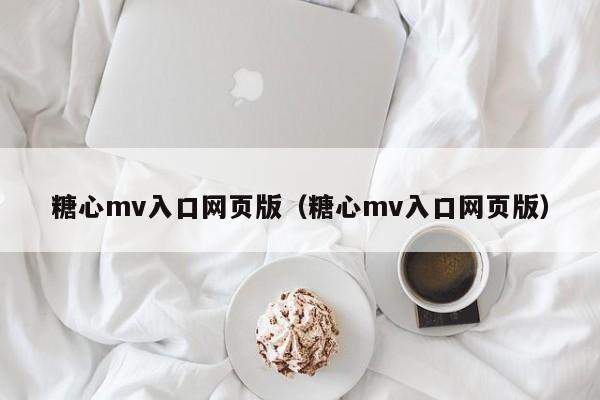 糖心mv入口网页版（糖心mv入口网页版）