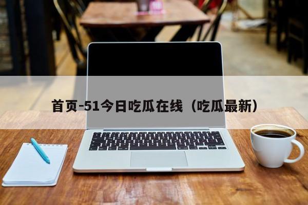 首页－51今日吃瓜在线（吃瓜最新）