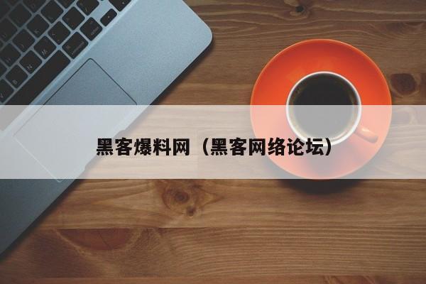 黑客爆料网（黑客网络论坛）