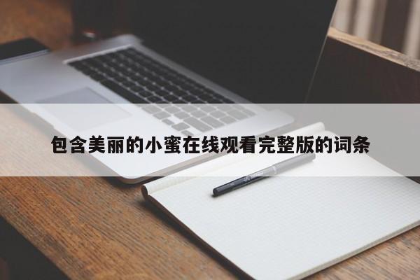 包含美丽的小蜜在线观看完整版的词条